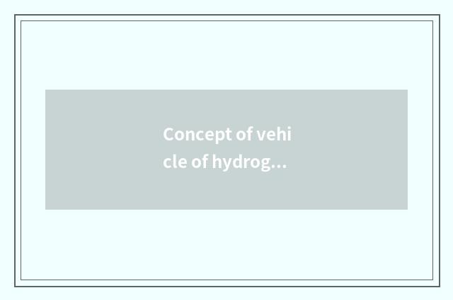 Concept of vehicle of hydrogenous fuel cell what is there?
