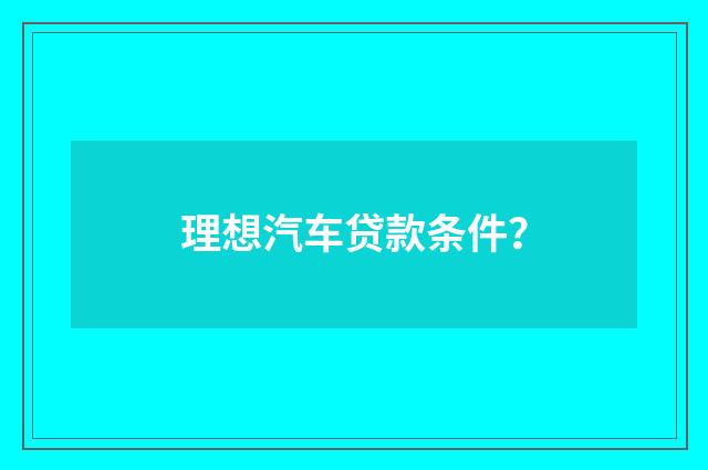 理想汽车贷款条件?
