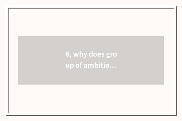 8, why does group of ambitious science and technology leave his post is rate hig