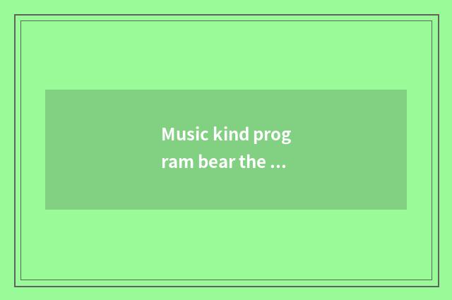 Music kind program bear the palm is honorary