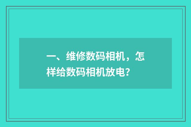 一、维修数码相机,怎样给数码相机放电?