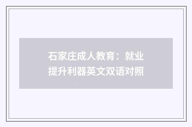 石家庄成人教育:就业提升利器英文双语对照