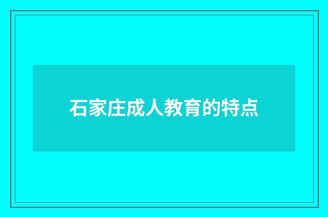 石家庄成人教育的特点