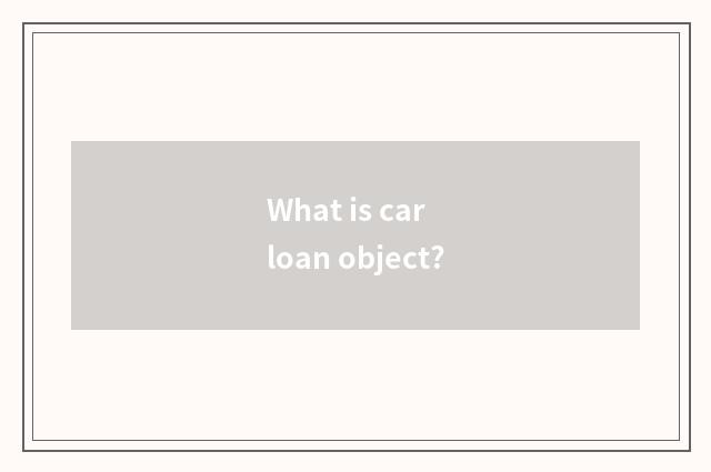 What is car loan object?