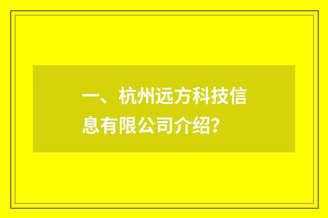 一、杭州远方科技信息有限公司介绍?