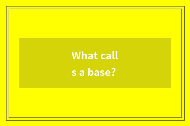 What calls a base?