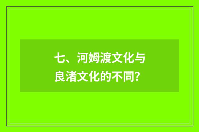 七、河姆渡文化与良渚文化的不同？