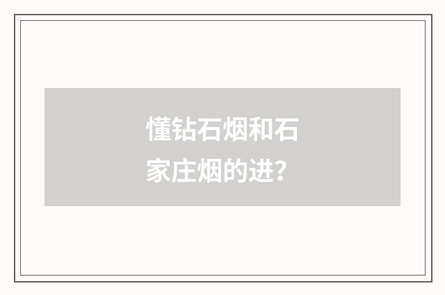 懂钻石烟和石家庄烟的进？