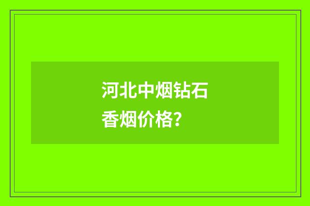 河北中烟钻石香烟价格？