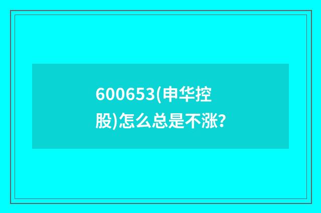 600653(申华控股)怎么总是不涨?