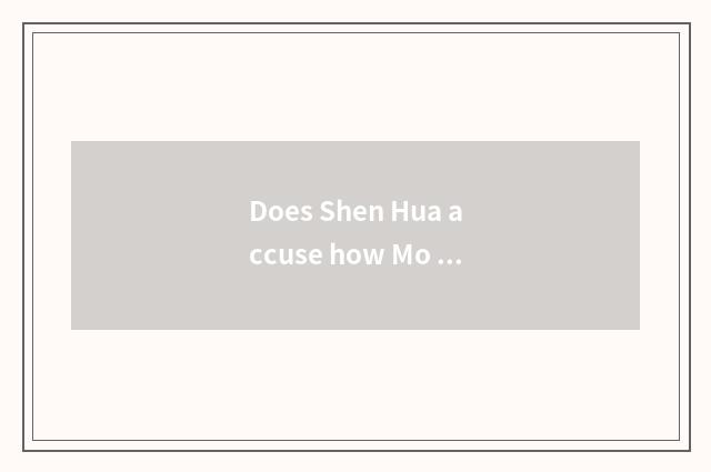 Does Shen Hua accuse how Mo appearance?