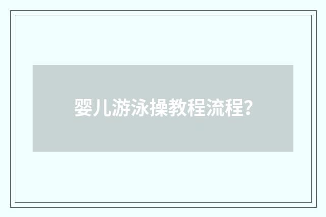 婴儿游泳操教程流程?