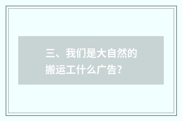三、我们是大自然的搬运工什么广告?