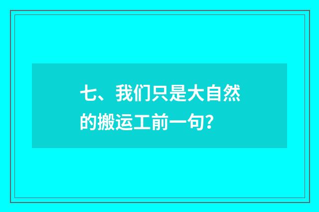 七、我们只是大自然的搬运工前一句?