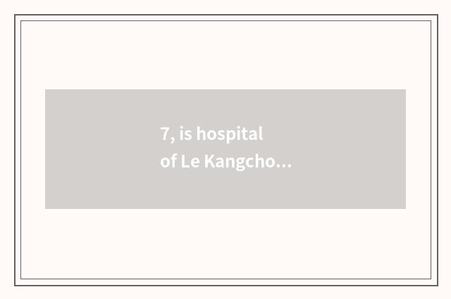7, is hospital of Le Kangchong content of chain?