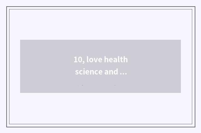 10, love health science and technology and Aikangji what relation is the group?