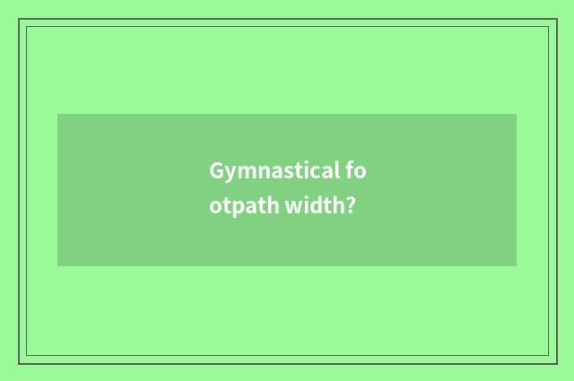 Gymnastical footpath width?