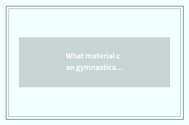 What material can gymnastical footpath spread?