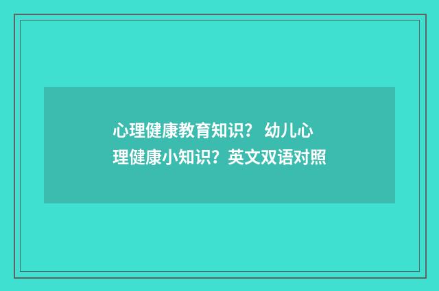 心理健康教育知识？ 幼儿心理健康小知识？英文双语对照