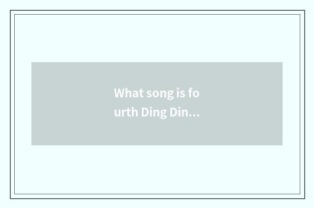 What song is fourth Ding Ding?