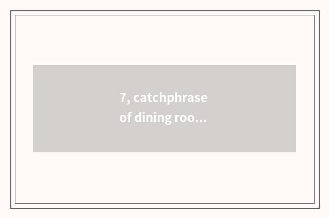 7, catchphrase of dining room safety?