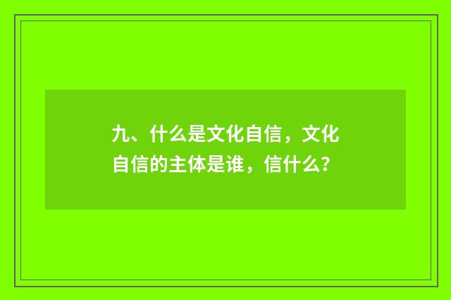 九、什么是文化自信,文化自信的主体是谁,信什么?