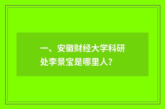 一、安徽财经大学科研处李景宝是哪里人?