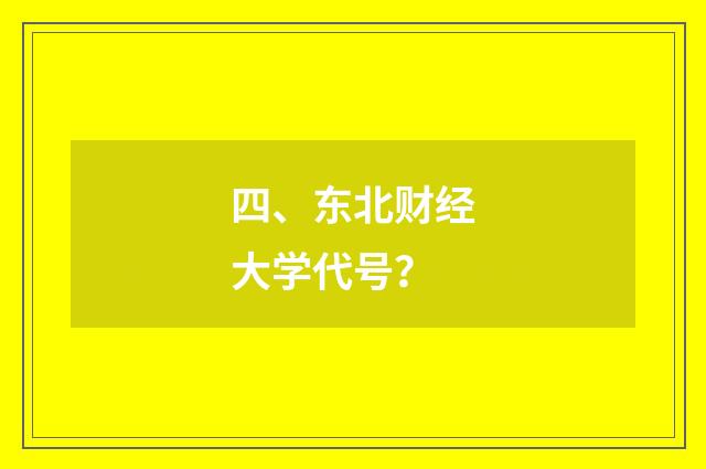 四、东北财经大学代号?