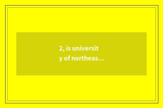 2, is university of northeast finance and economics northeastern which area?