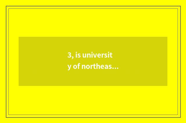 3, is university of northeast finance and economics belonged to?