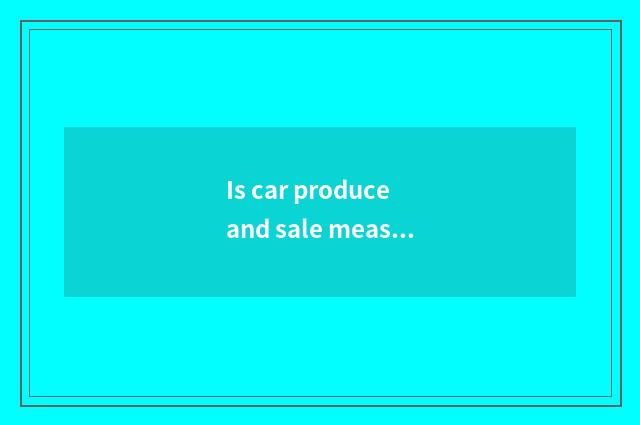 Is car produce and sale measured how statistic?
