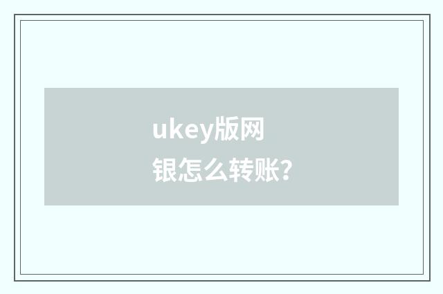 ukey版网银怎么转账？