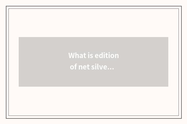What is edition of net silver-colored major? What is edition of net silver-color