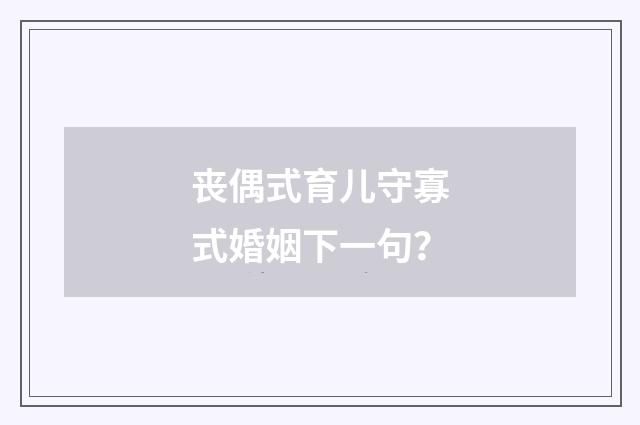 丧偶式育儿守寡式婚姻下一句？