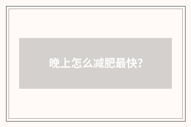 晚上怎么减肥最快？