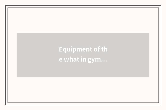 Equipment of the what in gym reduces weight the most quickly?
