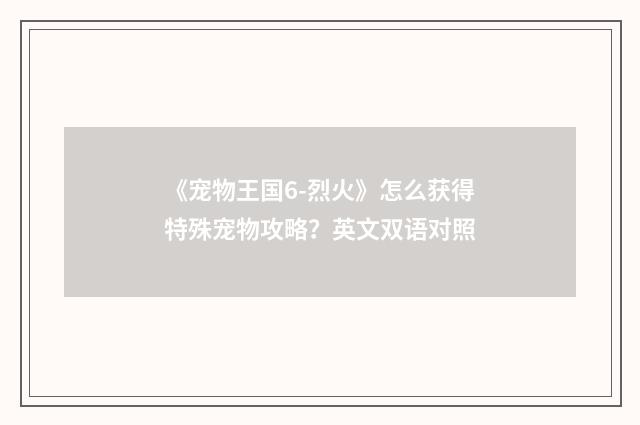 《宠物王国6-烈火》怎么获得特殊宠物攻略?英文双语对照