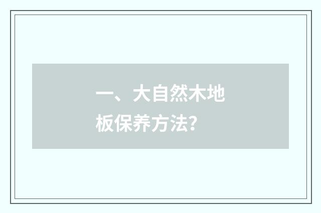 一、大自然木地板保养方法?