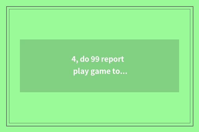 4, do 99 report play game to land a page to cannot be opened?