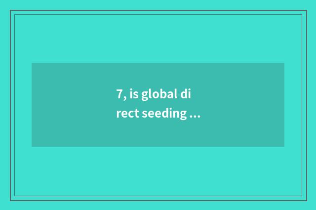 7, is global direct seeding in the center of a few?