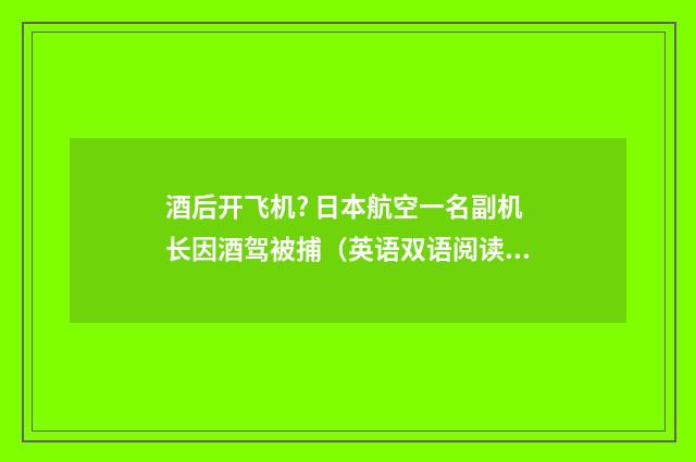 酒后开飞机? 日本航空一名副机长因酒驾被捕(英语双语阅读)