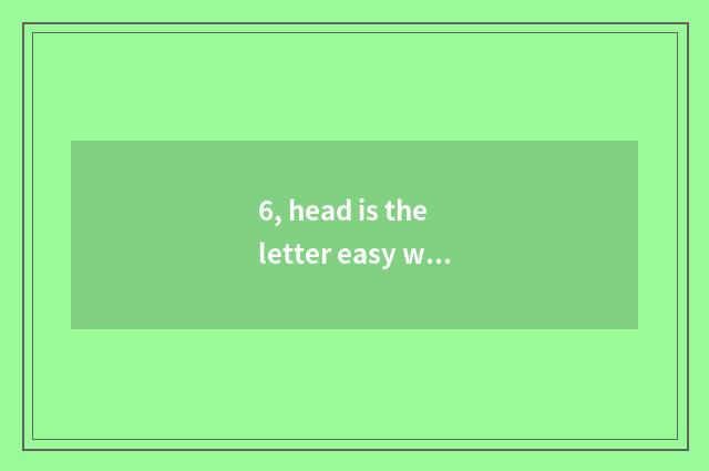 6, head is the letter easy what is paying?