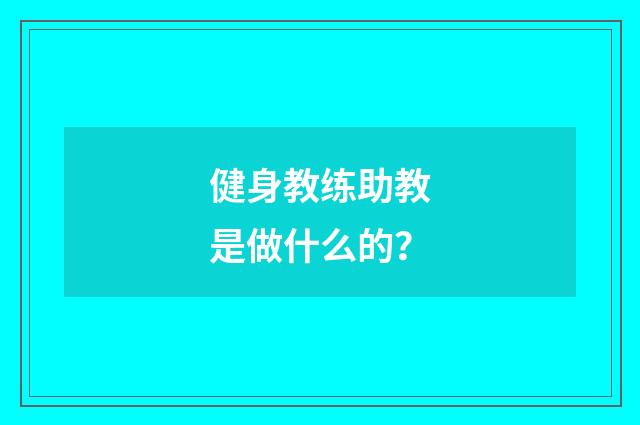 健身教练助教是做什么的？