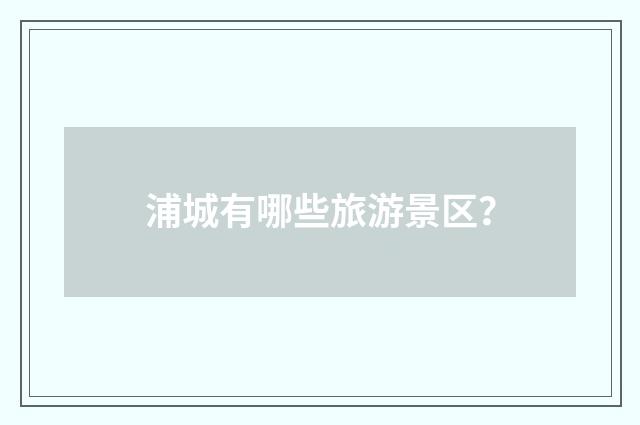 浦城有哪些旅游景区?