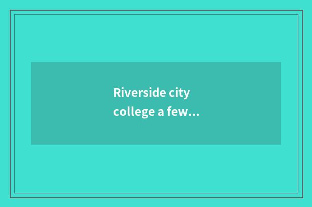 Riverside city college a few?