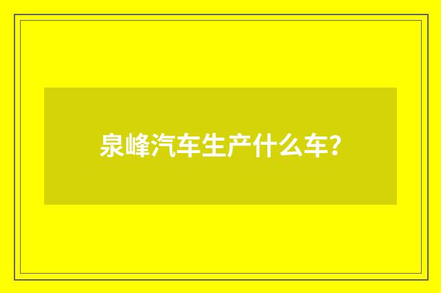 泉峰汽车生产什么车？