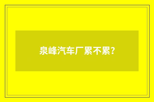 泉峰汽车厂累不累?