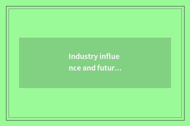 Industry influence and future are looked into
