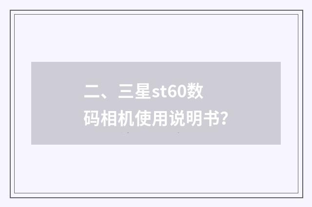 二、三星st60数码相机使用说明书？