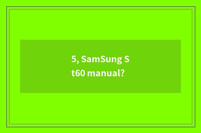 5, SamSung St60 manual?
